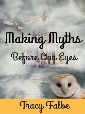cover image of Making Myths Before Our Eyes